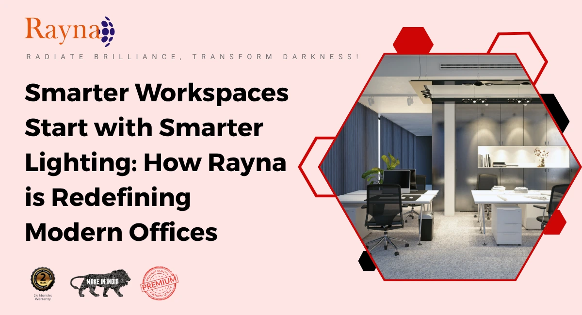 Smarter Workspaces Start with Smarter Lighting: How Rayna is Redefining Modern Offices
